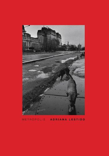 Cover image for Adriana Lestido: Metropolis: Buenos Aires 1988/1999