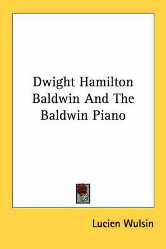 Cover image for Dwight Hamilton Baldwin and the Baldwin Piano