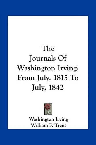 The Journals of Washington Irving: From July, 1815 to July, 1842