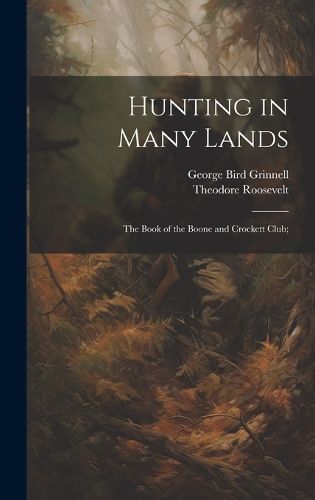 Cover image for Hunting in Many Lands; the Book of the Boone and Crockett Club;