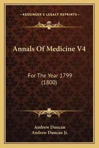 Cover image for Annals of Medicine V4: For the Year 1799 (1800)