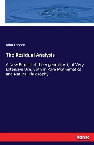 Cover image for The Residual Analysis: A New Branch of the Algebraic Art, of Very Extensive Use, Both in Pure Mathematics and Natural Philosophy