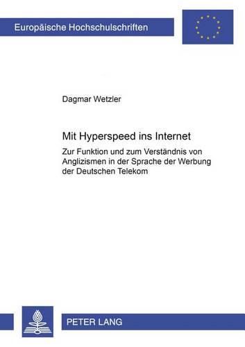 Cover image for Mit  Hyperspeed  Ins  Internet: Zur Funktion Und Zum Verstaendnis Von Anglizismen in Der Sprache Der Werbung Der  Deutschen Telekom