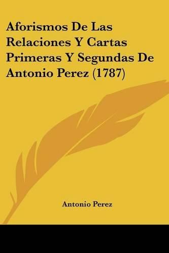 Cover image for Aforismos de Las Relaciones y Cartas Primeras y Segundas de Antonio Perez (1787)