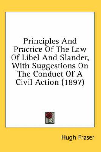 Cover image for Principles and Practice of the Law of Libel and Slander, with Suggestions on the Conduct of a Civil Action (1897)
