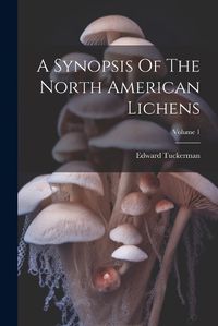 Cover image for A Synopsis Of The North American Lichens; Volume 1