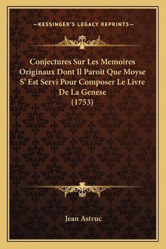 Cover image for Conjectures Sur Les Memoires Originaux Dont Il Paroit Que Moyse S' Est Servi Pour Composer Le Livre de La Genese (1753)