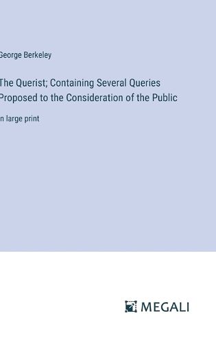 The Querist; Containing Several Queries Proposed to the Consideration of the Public