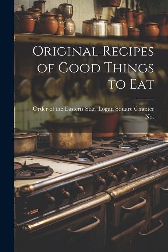 Cover image for Original Recipes of Good Things to Eat