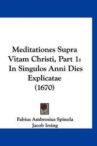 Cover image for Meditationes Supra Vitam Christi, Part 1: In Singulos Anni Dies Explicatae (1670)