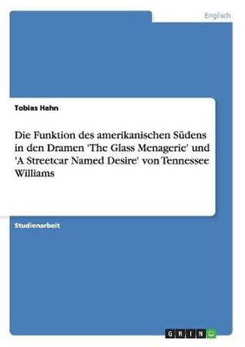 Cover image for Die Funktion des amerikanischen Sudens in den Dramen 'The Glass Menagerie' und 'A Streetcar Named Desire' von Tennessee Williams