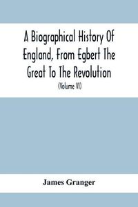 Cover image for A Biographical History Of England, From Egbert The Great To The Revolution