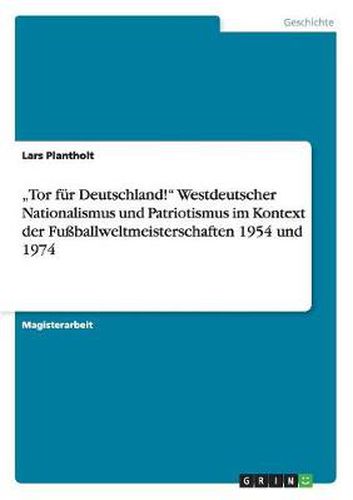 Cover image for Tor fur Deutschland! Westdeutscher Nationalismus und Patriotismus im Kontext der Fussballweltmeisterschaften 1954 und 1974