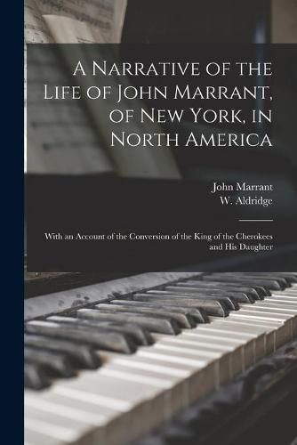 A Narrative of the Life of John Marrant, of New York, in North America: With an Account of the Conversion of the King of the Cherokees and His Daughter