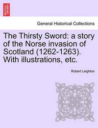 Cover image for The Thirsty Sword: A Story of the Norse Invasion of Scotland (1262-1263). with Illustrations, Etc.