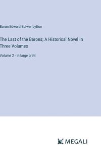 Cover image for The Last of the Barons; A Historical Novel In Three Volumes