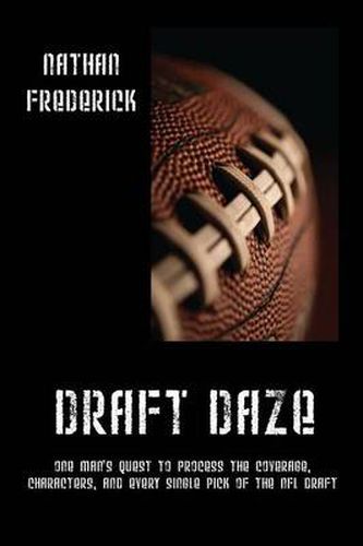 Cover image for Draft Daze: One Man's Quest to Process the Coverage, Characters, and Every Single Pick of the NFL Draft