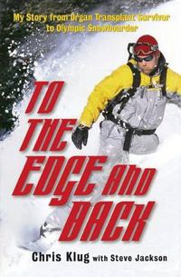 Cover image for To the Edge and Back: My Story from Organ Transplant Survivor to Olympic Snowboarder