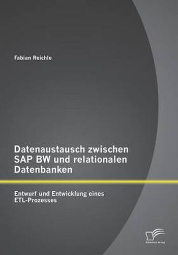 Cover image for Datenaustausch zwischen SAP BW und relationalen Datenbanken: Entwurf und Entwicklung eines ETL-Prozesses