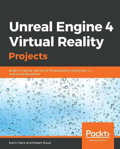 Cover image for Unreal Engine 4 Virtual Reality Projects: Build immersive, real-world VR applications using UE4, C++, and Unreal Blueprints