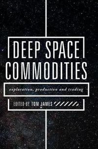 Cover image for Deep Space Commodities: Exploration, Production and Trading