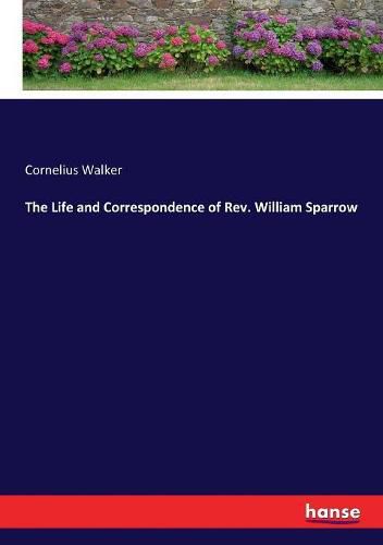 Cover image for The Life and Correspondence of Rev. William Sparrow