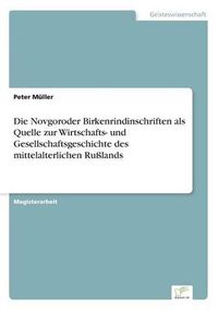 Cover image for Die Novgoroder Birkenrindinschriften als Quelle zur Wirtschafts- und Gesellschaftsgeschichte des mittelalterlichen Russlands