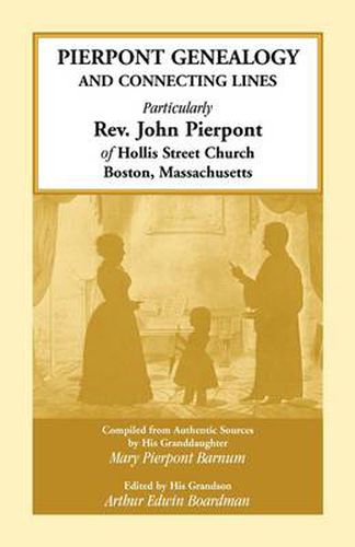 Cover image for Pierpont Genealogy and Connecting Lines, Particularly Rev. John Pierpont of Hollis Street Church Boston, Massachusetts