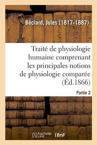 Cover image for Traite Elementaire de Physiologie Humaine. Partie 2: Ou Recherche Des Methodes Employees En Medecine