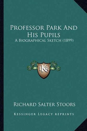 Cover image for Professor Park and His Pupils: A Biographical Sketch (1899)