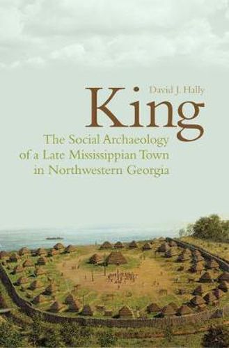 Cover image for King: The Social Archaeology of a Late Mississippian Town in Northwestern Georgia