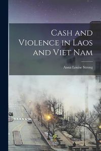 Cover image for Cash and Violence in Laos and Viet Nam