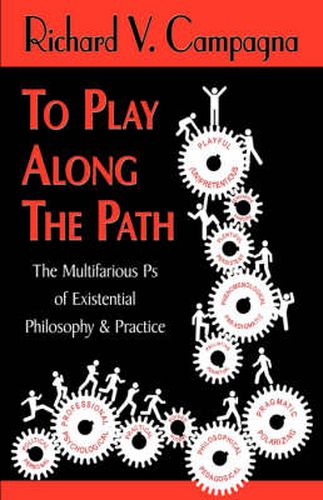 Cover image for TO PLAY ALONG THE PATH;The Multifarious Ps of Existential Philosophy & Practice