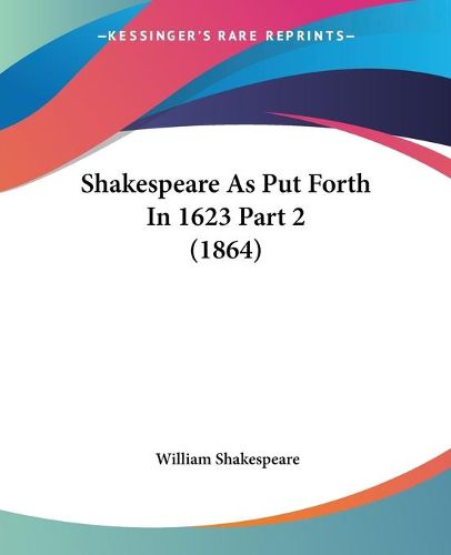 Cover image for Shakespeare as Put Forth in 1623 Part 2 (1864)