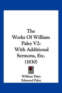 Cover image for The Works of William Paley V2: With Additional Sermons, Etc. (1830)