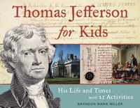 Cover image for Thomas Jefferson for Kids: His Life and Times with 21 Activities