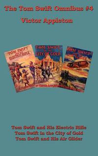 Cover image for Tom Swift Omnibus #4: Tom Swift and His Electric Rifle, Tom Swift in the City of Gold, Tom Swift and His Air Glider