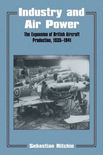 Cover image for Industry and Air Power: The Expansion of British Aircraft Production, 1935-1941