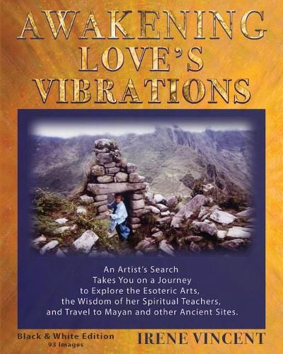 Cover image for Awakening Love's Vibrations: An Artist's Search Takes You on a Journey to Explore the Esoteric Arts, the Wisdom of her Spiritual Teachers, and Travel to Mayan and other Ancient Sites. Black & White Edition