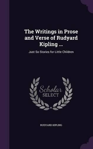 Cover image for The Writings in Prose and Verse of Rudyard Kipling ...: Just So Stories for Little Children
