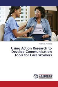 Cover image for Using Action Research to Develop Communication Tools for Care Workers