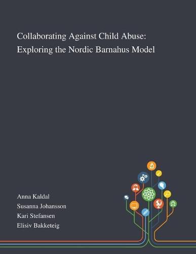 Cover image for Collaborating Against Child Abuse: Exploring the Nordic Barnahus Model