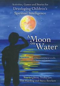 Cover image for A Moon on Water: Activities, Games & Stories for Developing Children's Spiritual Intelligence