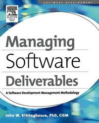 Cover image for Managing Software Deliverables: A Software Development Management Methodology