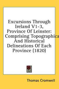 Cover image for Excursions Through Ireland V1-3, Province of Leinster: Comprising Topographical and Historical Delineations of Each Province (1820)