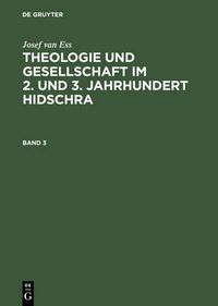 Cover image for Josef Van Ess: Theologie Und Gesellschaft Im 2. Und 3. Jahrhundert Hidschra. Band 3