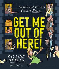 Cover image for Get Me Out of Here!: Foolish and Fearless Convict Escapes
