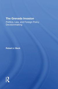 Cover image for The Grenada Invasion: Politics, Law, and Foreign Policy Decisionmaking