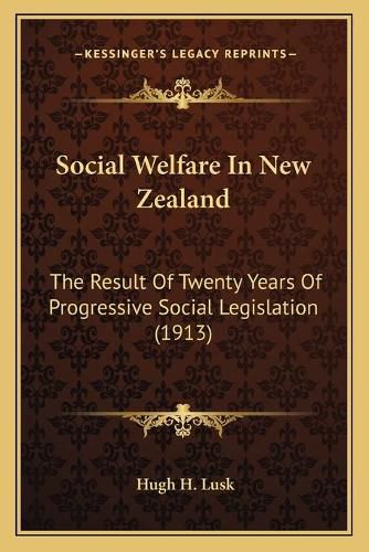 Cover image for Social Welfare in New Zealand: The Result of Twenty Years of Progressive Social Legislation (1913)