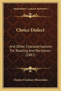 Cover image for Choice Dialect: And Other Characterizations for Reading and Recitation (1887)